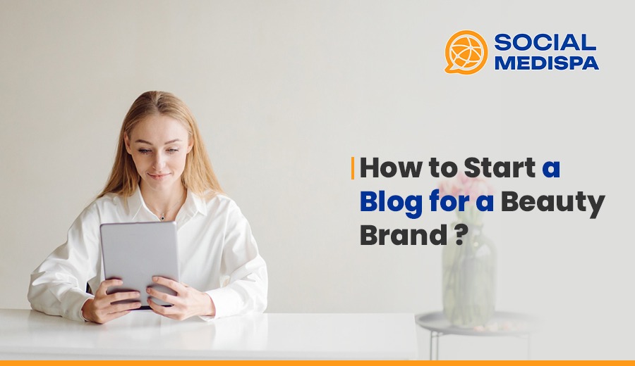 How to Start a Blog for a Beauty Brand - Social Medispa