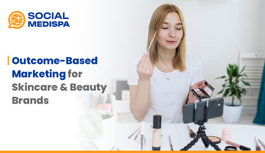 Outcome-Based Marketing for Skincare & Beauty Brands - social medispa