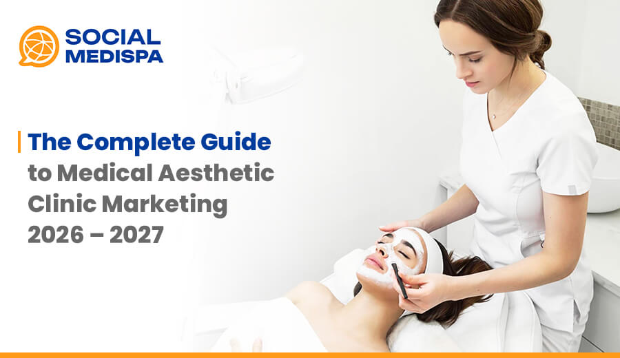 The Complete Guide to Medical Aesthetic Clinic Marketing 2026–2027 - social medispa